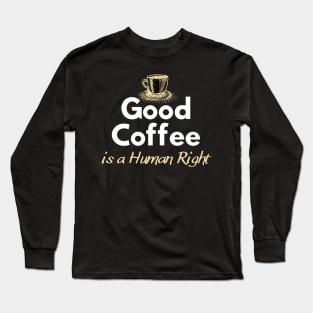 Good Coffee is a Human Right, Coffee Lovers Long Sleeve T-Shirt